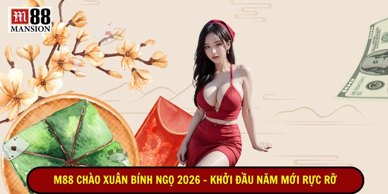 m88 chào xuân bích ngọ 2026- khởi đầu năm mới rực rỡ