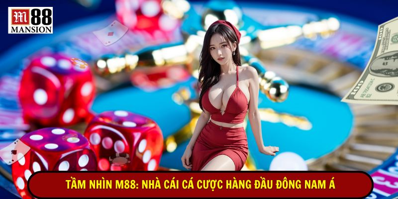 tầm nhìn m88 nhà cái cá cược hàng đầu đông nam á